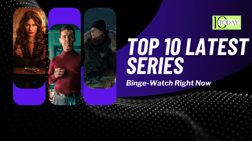 Exploring The Top 10 Latest Series to Binge-Watch Right Now